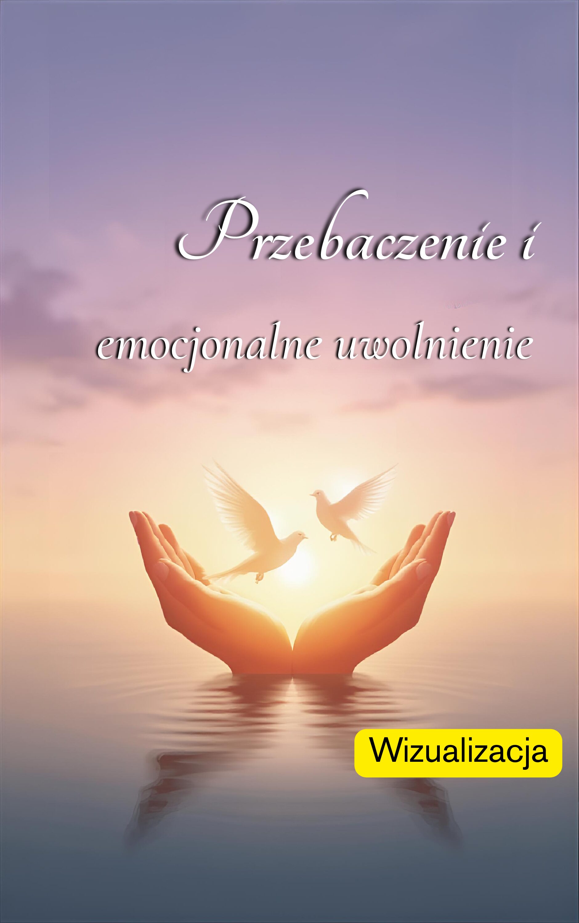Wizualizacja PRZEBACZENIA i emocjonalnego uwolnienia